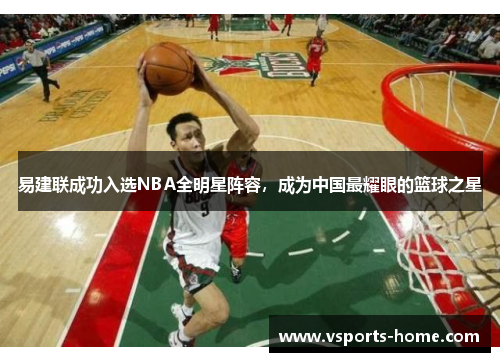 易建联成功入选NBA全明星阵容，成为中国最耀眼的篮球之星