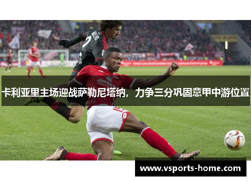卡利亚里主场迎战萨勒尼塔纳，力争三分巩固意甲中游位置