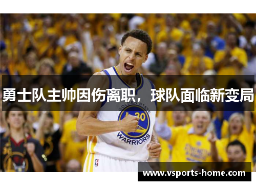 勇士队主帅因伤离职，球队面临新变局