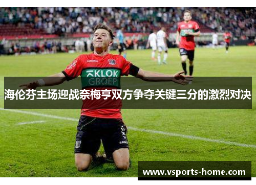 海伦芬主场迎战奈梅亨双方争夺关键三分的激烈对决